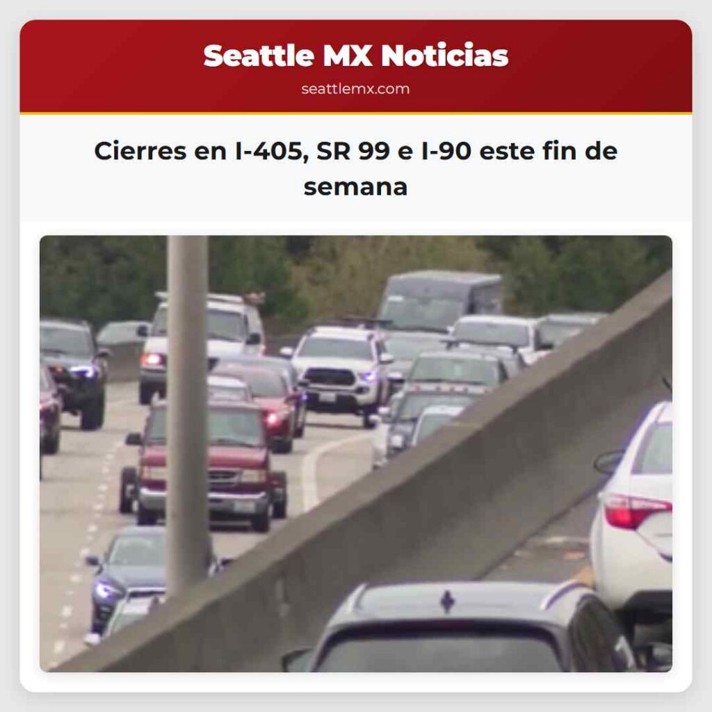 Noticias De Seattle 1 Cierres en I-405, SR 99 e I-90 este fin de semana