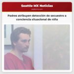Padres atribuyen detección de secuestro a conciencia situacional de niña