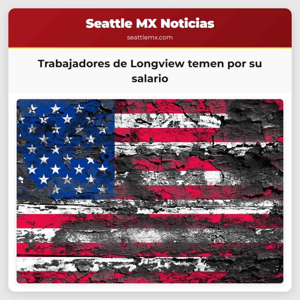 Trabajadores de Longview temen por su salario