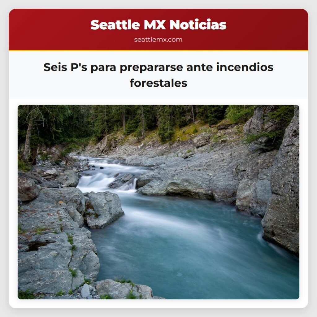 Seis P's para prepararse ante incendios forestales