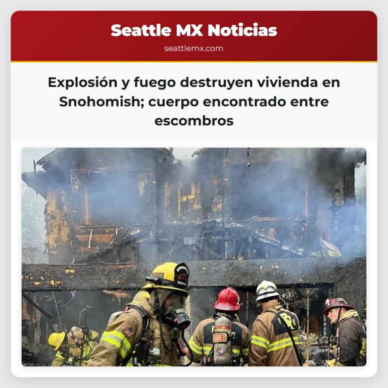Explosión y fuego destruyen vivienda en Snohomish cuerpo encontrado entre escombros