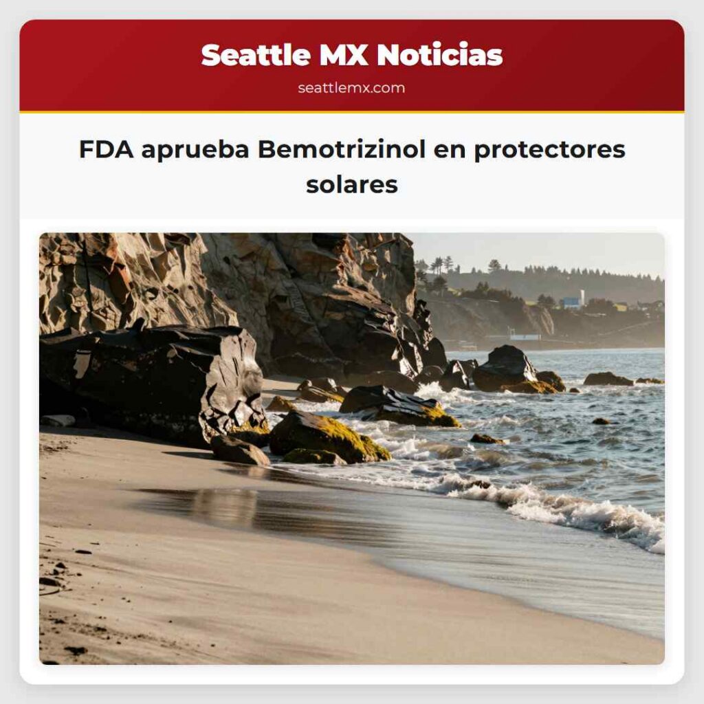 Noticias De Seattle 3 FDA aprueba Bemotrizinol en protectores solares