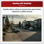 Seattle cierra calles en Aurora Ave. para frenar violencia y tráfico sexual