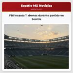 FBI incauta 11 drones durante partido en Seattle