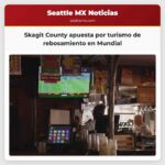 Skagit County apuesta por turismo de rebosamiento en Mundial