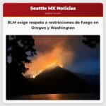 BLM exige respeto a restricciones de fuego en Oregon y Washington