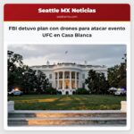 FBI detuvo plan con drones para atacar evento UFC en Casa Blanca