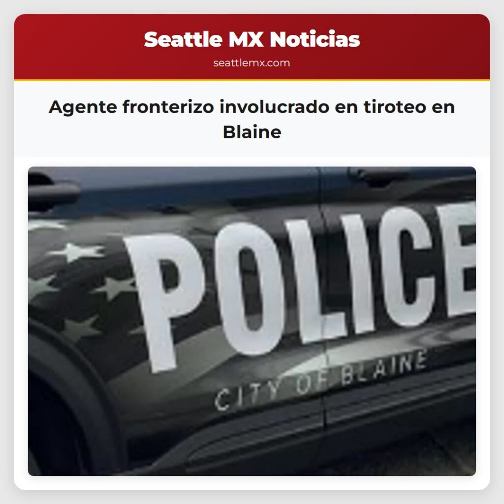 Agente fronterizo involucrado en tiroteo en Blaine