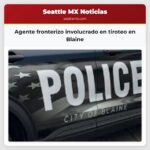 Agente fronterizo involucrado en tiroteo en Blaine