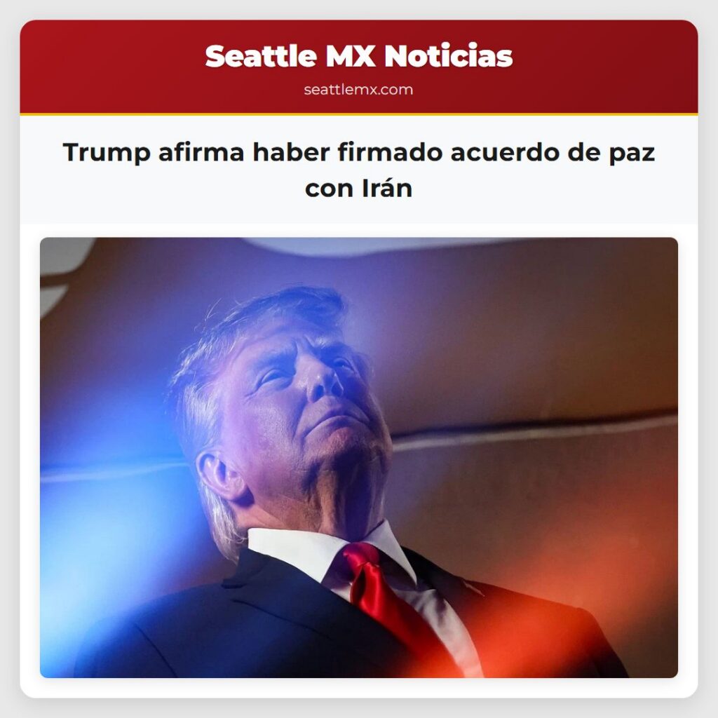 Noticias De Seattle 6 Trump afirma haber firmado acuerdo de paz con Irán