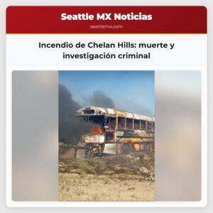 Incendio de Chelan Hills muerte y investigación criminal