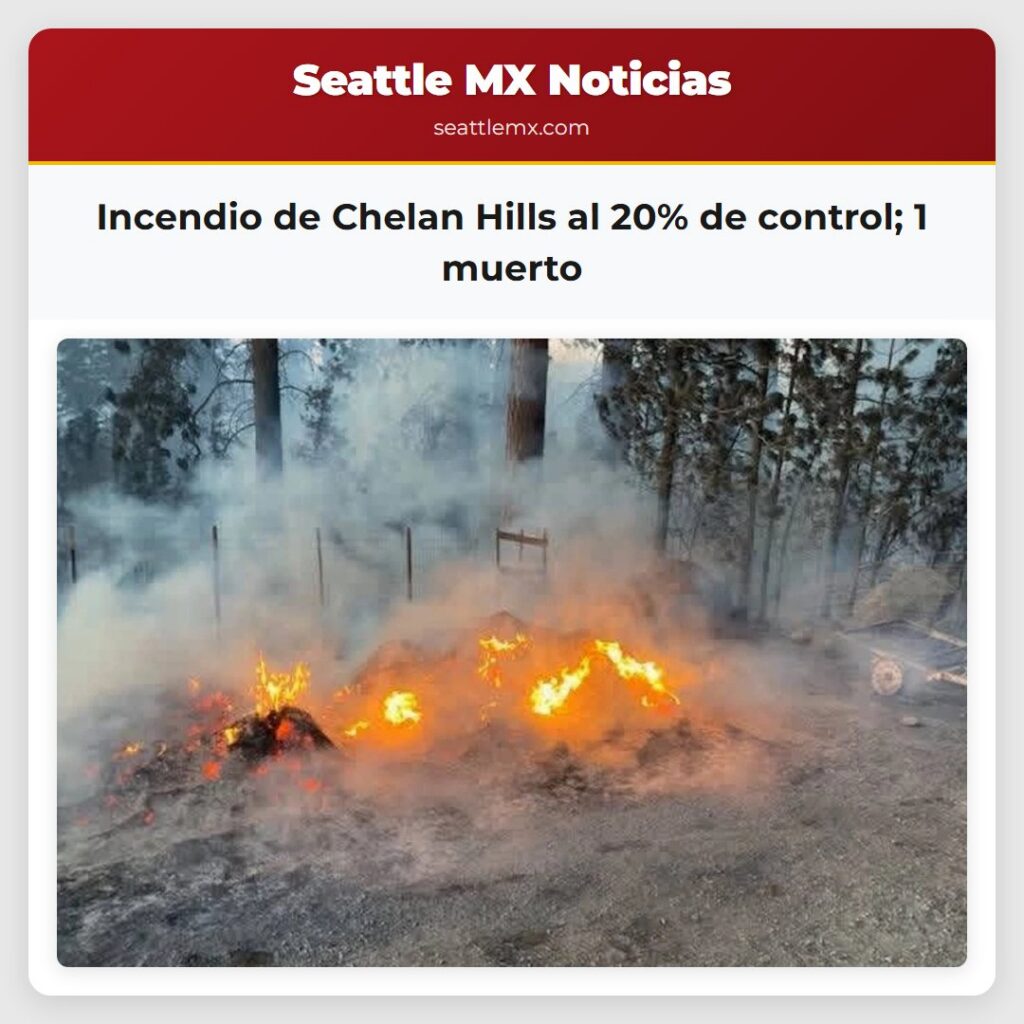 Noticias De Seattle 4 Incendio de Chelan Hills al 20% de control; 1