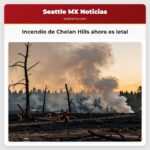 Incendio de Chelan Hills ahora es letal