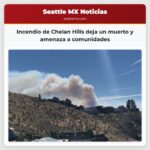 Incendio de Chelan Hills deja un muerto y amenaza a comunidades