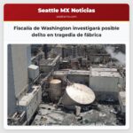 Fiscalía de Washington investigará posible delito en tragedia de fábrica